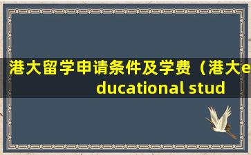 港大留学申请条件及学费（港大educational studies）
